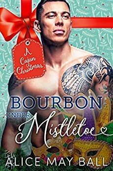 Bourbon Under Mistletoe: Christmas Curves, Heat in the Quarter by Alice May Ball