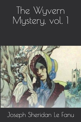 The Wyvern Mystery Vol. I by J. Sheridan Le Fanu