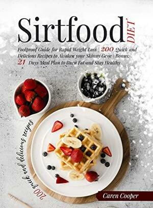 Sirtfood Diet: Foolproof Guide for Rapid Weight Loss | 200 Quick and Delicious Recipes to Awaken Your Skinny Gene | Bonus: 21 Days Meal Plan to Burn Fat and Stay Healthy by Caren Cooper
