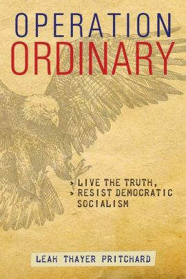 Operation Ordinary: Live the Truth, Resist Democratic Socialism by Leah Thayer Pritchard