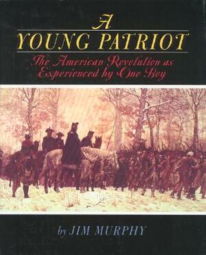 A Young Patriot: The American Revolution as Experienced by One Boy by Jim Murphy