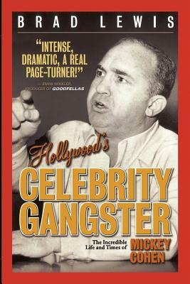 Hollywood's Celebrity Gangster: The Incredible Life and Times of Mickey Cohen by Brad Lewis