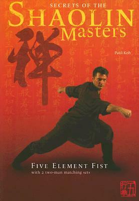 Secrets of the Shaolin Masters: Five Element Fist with 2 Two-Man Matching Sets by Paul Koh