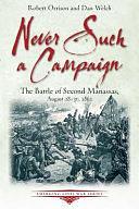 Never Such a Campaign: The Battle of Second Manassas, August 28-August 30, 1862 by Kevin R. Pawlak, Dan Welch