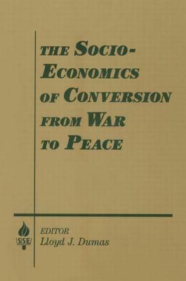 The Socio-economics of Conversion from War to Peace by Amitai Etzioni, Lloyd J. Dumas