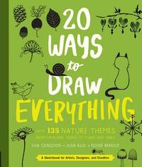 20 Ways to Draw Everything: With 135 Nature Themes from Cats and Tigers to Tulips and Trees by Eloise Renouf, Julia Kuo, Lisa Congdon