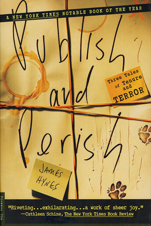 Publish And Perish: Three Tales Of Tenure And Terror by James Hynes