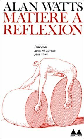 Matiere a Reflexion by Alan Watts