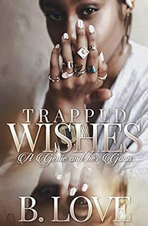 Trapped Wishes: A Genie and Her Goon by B. Love