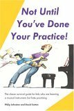 Not Until You've Done Your Practice: The Classic Survival Guide For Kids Who Are Learning A Musical Instrument, But Hate Practicing by Philip Johnston, David Sutton