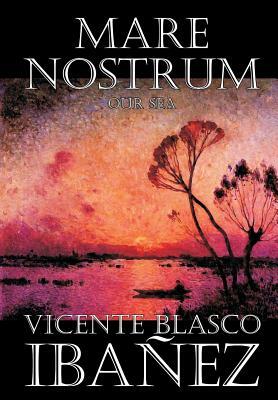 Mare Nostrum by Vicente Blasco Ibanez, Fiction, Literary, Action & Adventure by Vicente Blasco Ibanez