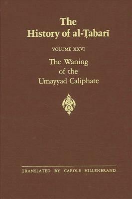 The History of Al-Tabari Vol. 26: The Waning of the Umayyad Caliphate: Prelude to Revolution A.D. 738-745/A.H. 121-127 by 