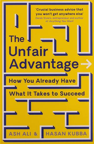 The Unfair Advantage: How You Already Have What It Takes to Succeed by Ash Ali, Hasan Kubba