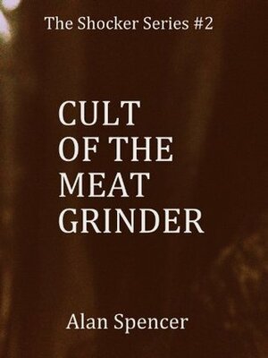 Cult of the Meat Grinder by Alan Spencer