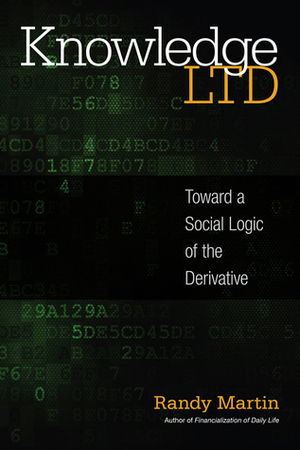 Knowledge LTD: Toward a Social Logic of the Derivative by Randy Martin