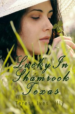 Lucky In Shamrock Texas by Teresa Ives Lilly