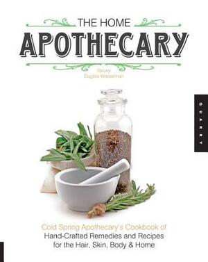 The Home Apothecary: Cold Spring Apothecary's Cookbook of Hand-Crafted Remedies & Recipes for the Hair, Skin, Body, and Home by Stacey Dugliss-Wesselman