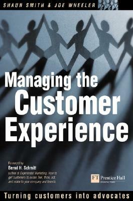 Managing the Customer Experience: Turning Customers Into Advocates by Joe Wheeler, Shaun Smith