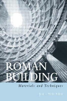 Roman Building: Materials and Techniques by Jean-Pierre Adam