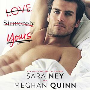 Love, Sincerely, Yours by Meghan Quinn, Sara Ney