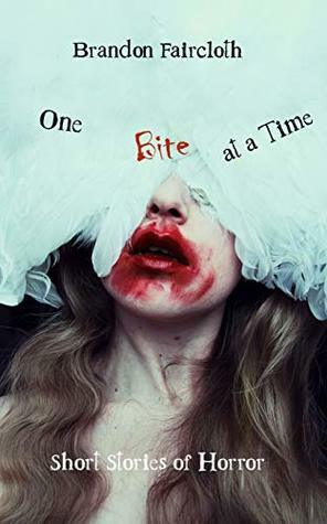 One Bite at a Time: Short Stories of Horror by Brandon Faircloth