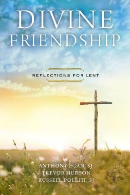 Divine Friendship: Reflections for Lent by Trevor Hudson, Russell Pollitt, Anthony Eagan