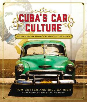 Cuba's Car Culture: Celebrating the Island's Automotive Love Affair by Tom Cotter