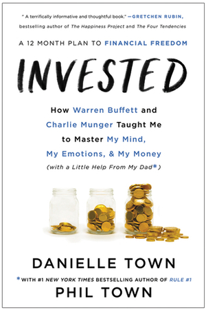 Invested: How Warren Buffett and Charlie Munger Taught Me to Master My Mind, My Emotions, and My Money (with a Little Help from My Dad) by Danielle Town