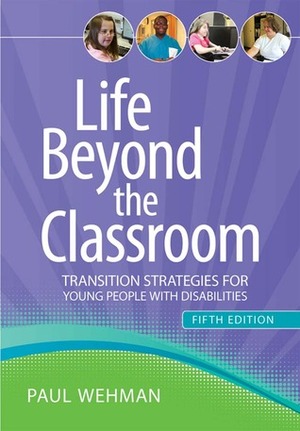 Life Beyond the Classroom: Transition Strategies for Young People with Disabilities, Fifth Edition by Paul Wehman