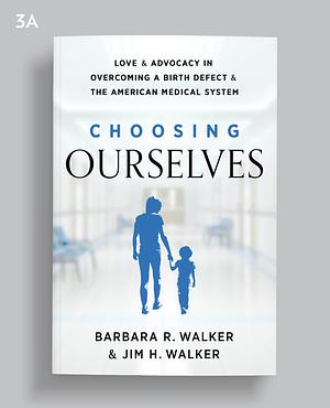 Choosing Ourselves: Love & Advocacy in Overcoming a Birth Defect & the American Medical System by Barbara Walker
