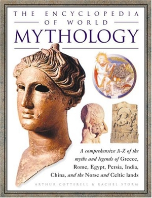 The Encyclopedia of World Mythology by Arthur Cotterell, Rachel Storm