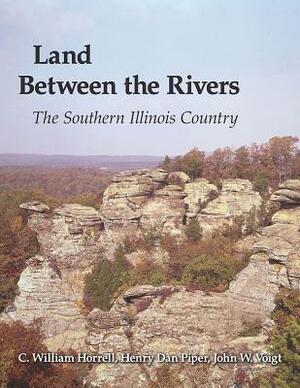 Land Between the Rivers: The Southern Illinois Country by C. William Horrell, Henry Dan Piper, John W. Voigt