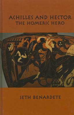 05 Achilles and Hector: Homeric Hero by Benardete, Seth Benardete