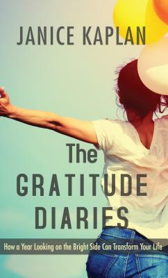 The Gratitude Diaries: How a Year Looking on the Bright Side Can Transform Your Life by Janice Kaplan