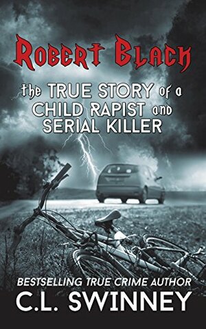 Robert Black: The True Story of a Child Rapist and Serial Killer by C.L. Swinney