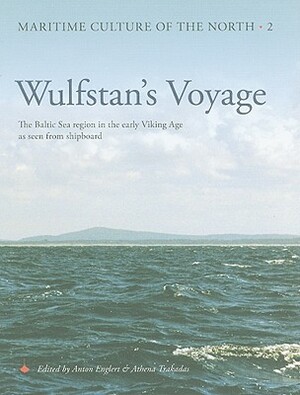 Wulfstan's Voyage: The Baltic Sea Region in the Early Viking Age as Seen from Shipboard by Athena Trakadas, Anton Englert