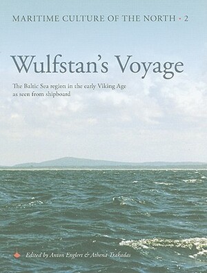 Wulfstan's Voyage: The Baltic Sea Region in the Early Viking Age as Seen from Shipboard by Anton Englert, Athena Trakadas