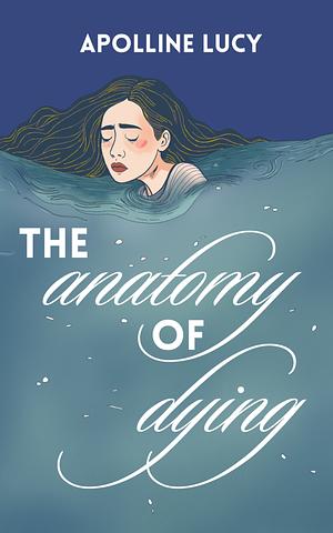The Anatomy of Dying by Apolline Lucy