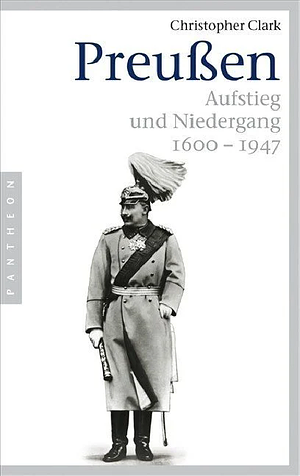 Preußen: Aufstieg und Niedergang 1600 - 1947 by Christopher Clark
