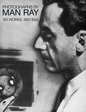 Photographs by Man Ray: 105 Works, 1920-1934 by Man Ray