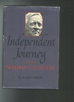 Independent Journey: The Life of William O. Douglas by James F. Simon