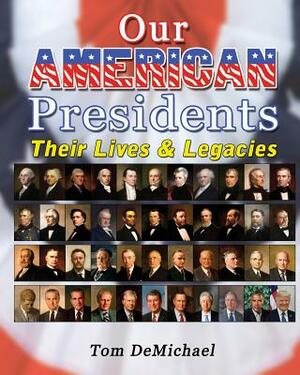 Our American Presidents: Their Lives & Legacies by Tom DeMichael