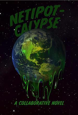 Netipotcalypse: A Collaborative Novel by Jyl Glenn, Jyl Glenn, Dan Franklin, Ben Young