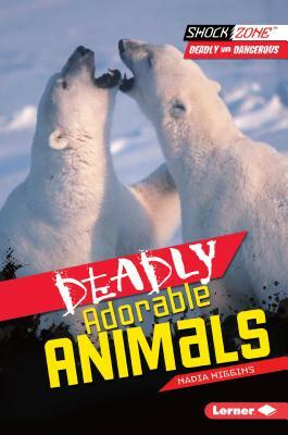 Deadly Adorable Animals by Nadia Higgins