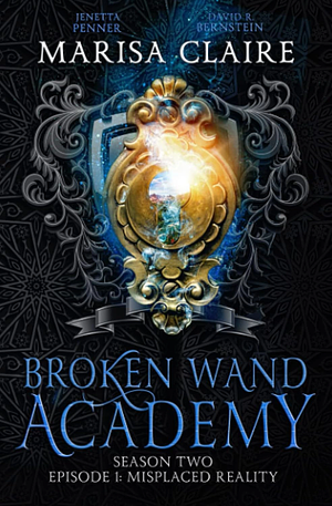 Broken Wand Academy: Season 2 - Episode 1: Misplaced Reality by Marisa Claire, David R. Bernstein, Jenetta Penner