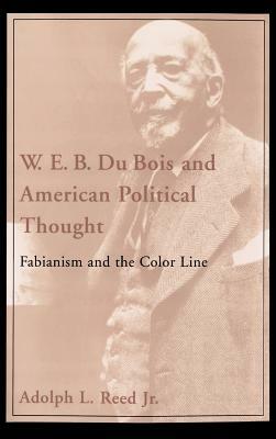 W.E.B. Du Bois and American Political Thought: Fabianism and the Color Line by Adolph L. Reed