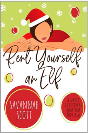 Rent Yourself an Elf: A Sweet Christmas Romcom Novella by Savannah Scott