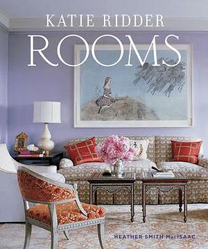 Katie Ridder Rooms by Eric Piasecki, Heather Smith MacIsaac, Heather Smith MacIsaac