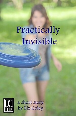 Practically Invisible by Liz Coley