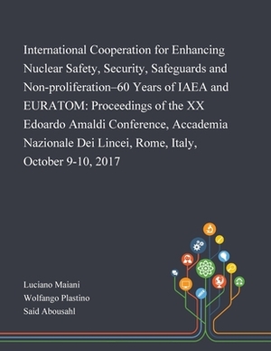 International Cooperation for Enhancing Nuclear Safety, Security, Safeguards and Non-proliferation-60 Years of IAEA and EURATOM: Proceedings of the XX by 